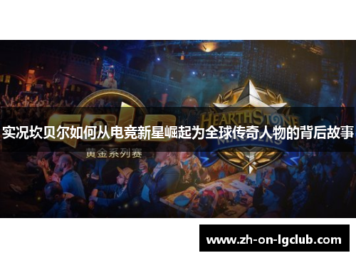 实况坎贝尔如何从电竞新星崛起为全球传奇人物的背后故事 实况坎贝尔如何从电竞新星崛起为全球传奇人物的背后故事