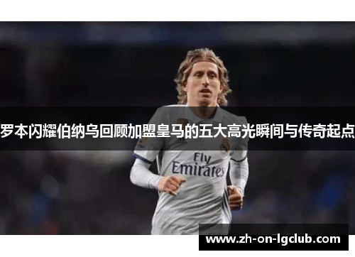 罗本闪耀伯纳乌回顾加盟皇马的五大高光瞬间与传奇起点