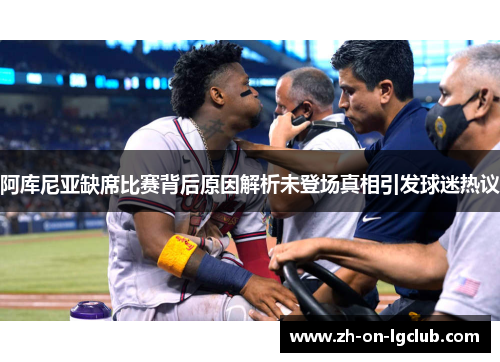 阿库尼亚缺席比赛背后原因解析未登场真相引发球迷热议 阿库尼亚缺席比赛背后原因解析未登场真相引发球迷热议